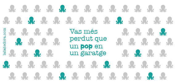 Tassa "Vas més perdut que un pop en un garatge"